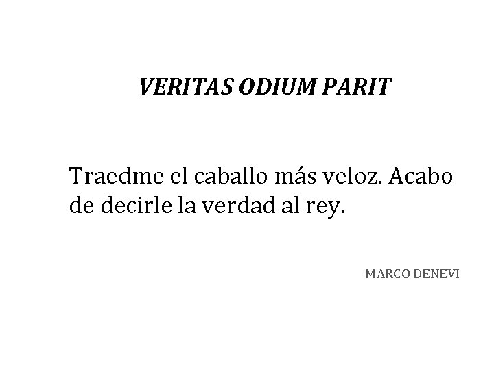 VERITAS ODIUM PARIT Traedme el caballo más veloz. Acabo de decirle la verdad al