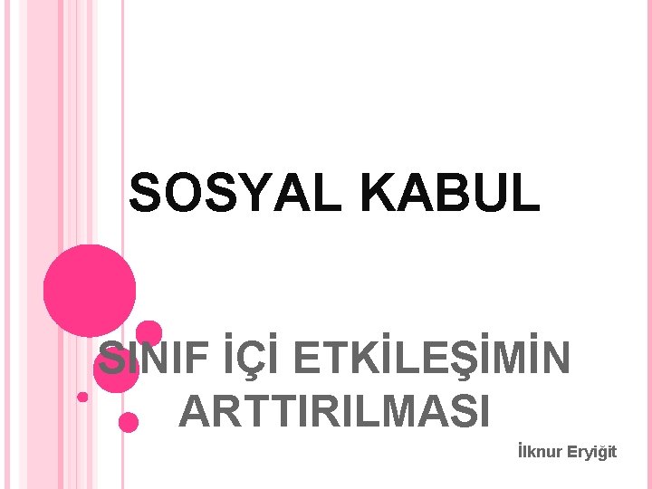 SOSYAL KABUL SINIF İÇİ ETKİLEŞİMİN ARTTIRILMASI İlknur Eryiğit 