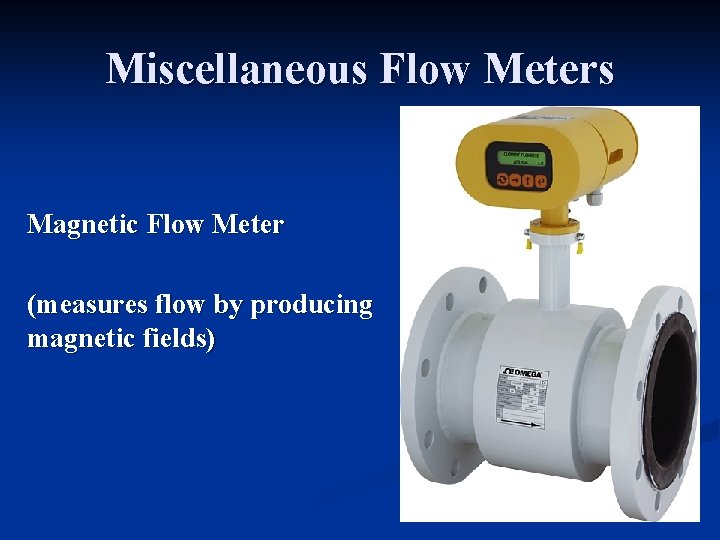 Miscellaneous Flow Meters Magnetic Flow Meter (measures flow by producing magnetic fields) 