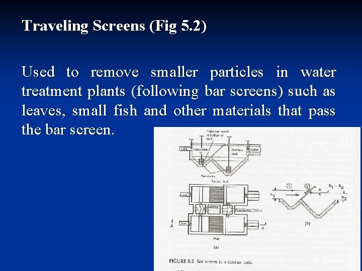 Traveling Screens (Fig 5. 2) Used to remove smaller particles in water treatment plants