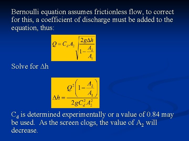 Bernoulli equation assumes frictionless flow, to correct for this, a coefficient of discharge must