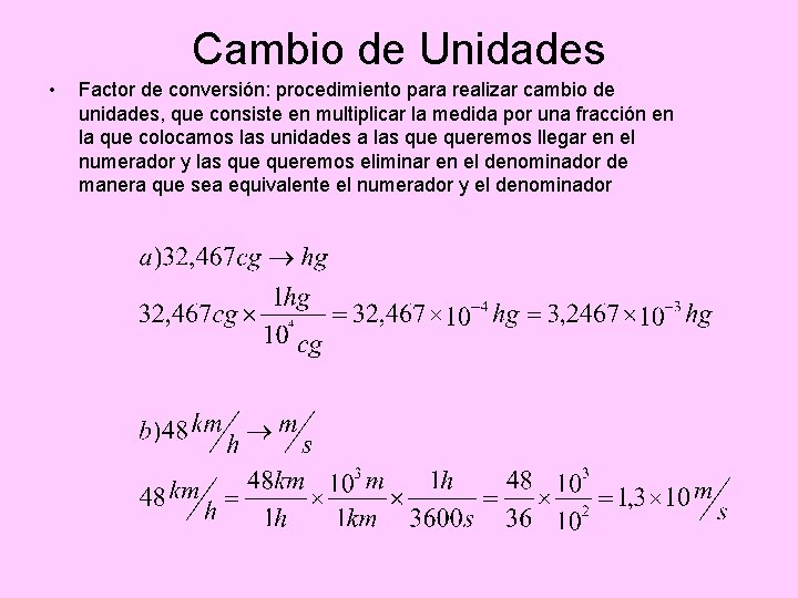 Cambio de Unidades • Factor de conversión: procedimiento para realizar cambio de unidades, que