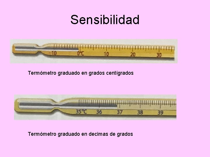 Sensibilidad Termómetro graduado en grados centígrados Termómetro graduado en decimas de grados 