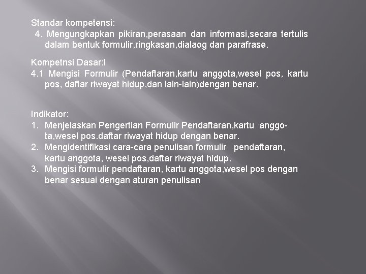 Standar kompetensi: 4. Mengungkapkan pikiran, perasaan dan informasi, secara tertulis dalam bentuk formulir, ringkasan,