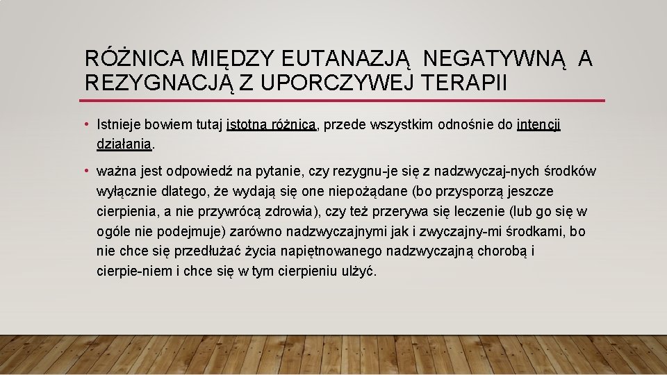 RÓŻNICA MIĘDZY EUTANAZJĄ NEGATYWNĄ A REZYGNACJĄ Z UPORCZYWEJ TERAPII • Istnieje bowiem tutaj istotna