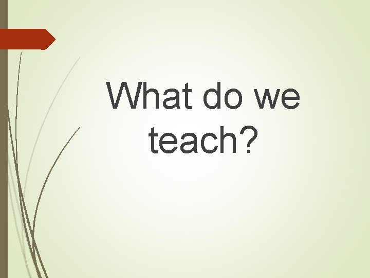 What do we teach? 