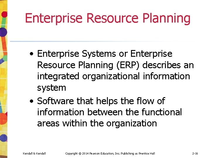 Enterprise Resource Planning • Enterprise Systems or Enterprise Resource Planning (ERP) describes an integrated