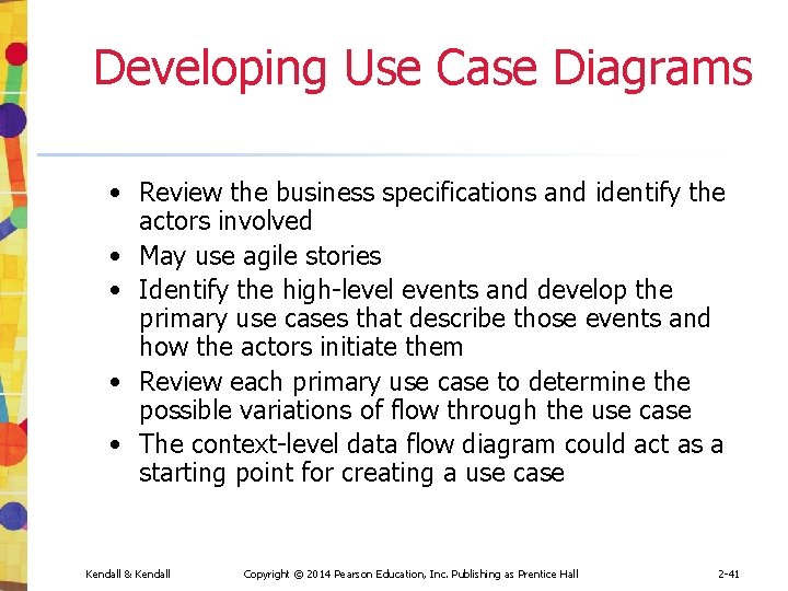 Developing Use Case Diagrams • Review the business specifications and identify the actors involved