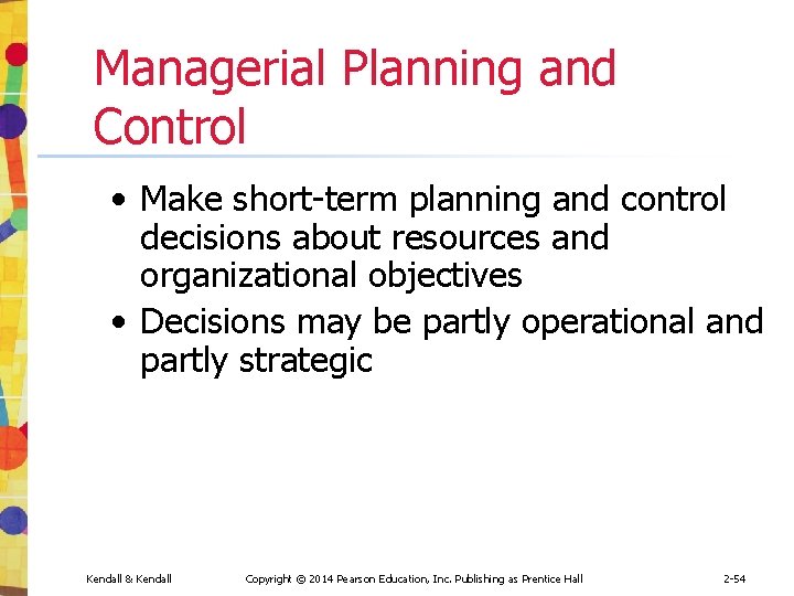 Managerial Planning and Control • Make short-term planning and control decisions about resources and