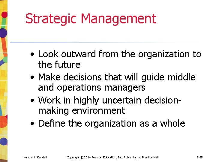 Strategic Management • Look outward from the organization to the future • Make decisions