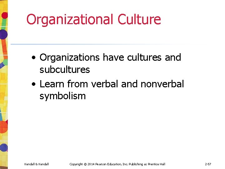 Organizational Culture • Organizations have cultures and subcultures • Learn from verbal and nonverbal
