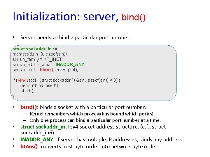Initialization: server, bind() • Server needs to bind a particular port number. struct sockaddr_in