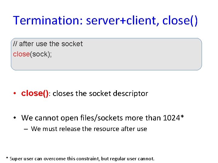 Termination: server+client, close() // after use the socket close(sock); • close(): closes the socket
