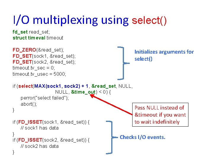 I/O multiplexing using select() fd_set read_set; struct timeval timeout FD_ZERO(&read_set); FD_SET(sock 1, &read_set); FD_SET(sock