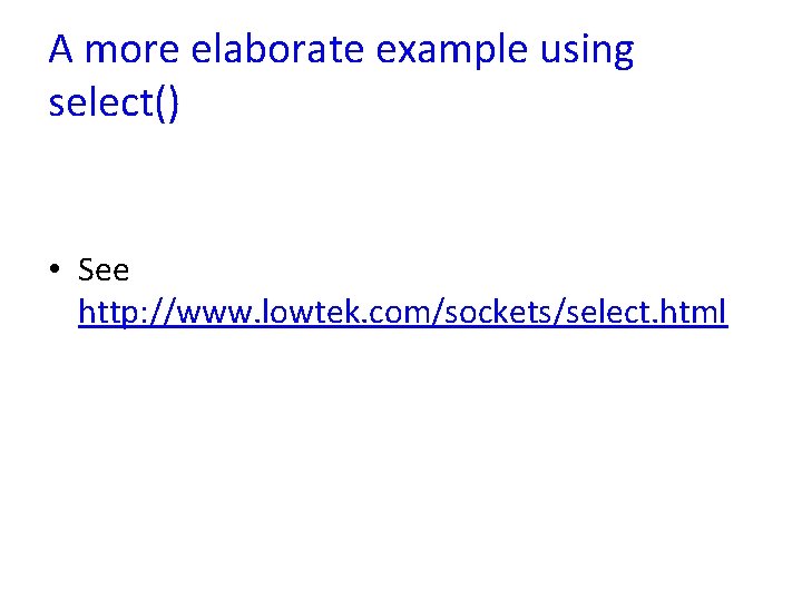 A more elaborate example using select() • See http: //www. lowtek. com/sockets/select. html 