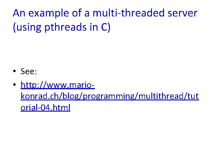 An example of a multi-threaded server (using pthreads in C) • See: • http: