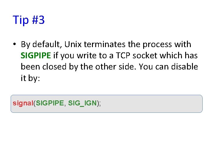 Tip #3 • By default, Unix terminates the process with SIGPIPE if you write