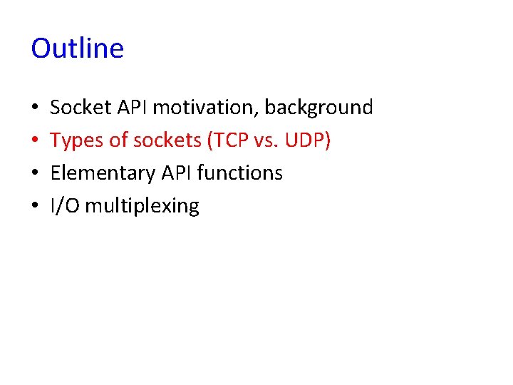 Outline • • Socket API motivation, background Types of sockets (TCP vs. UDP) Elementary