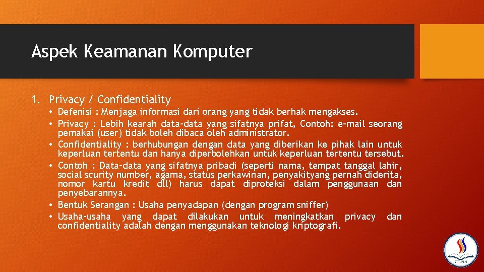 Aspek Keamanan Komputer 1. Privacy / Confidentiality • Defenisi : Menjaga informasi dari orang