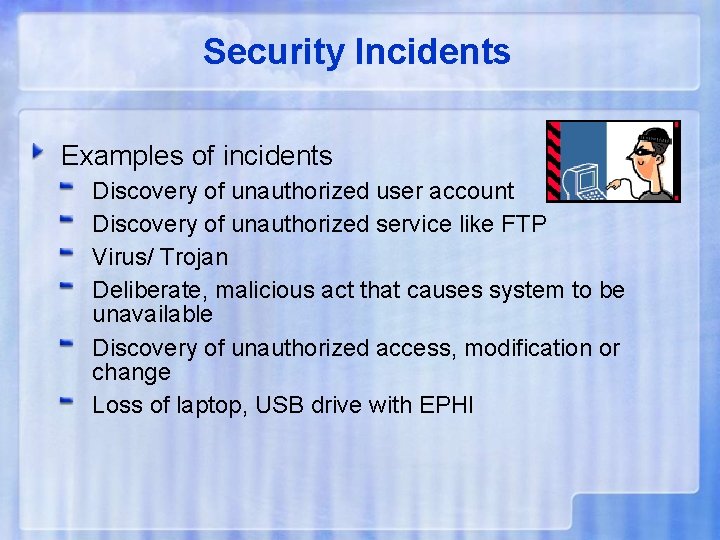 Security Incidents Examples of incidents Discovery of unauthorized user account Discovery of unauthorized service