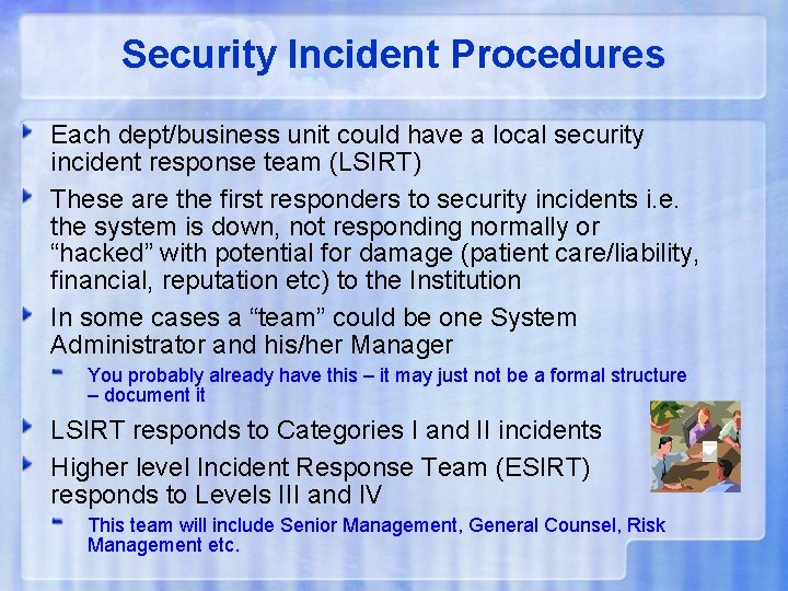 Security Incident Procedures Each dept/business unit could have a local security incident response team