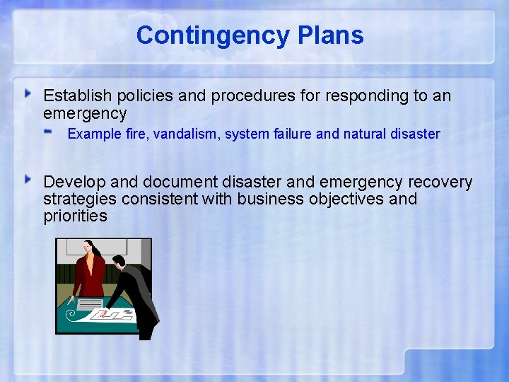 Contingency Plans Establish policies and procedures for responding to an emergency Example fire, vandalism,