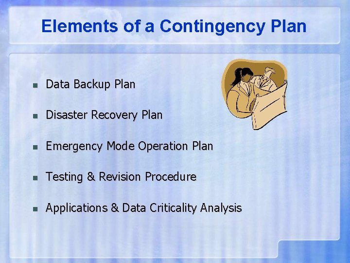 Elements of a Contingency Plan n Data Backup Plan n Disaster Recovery Plan n