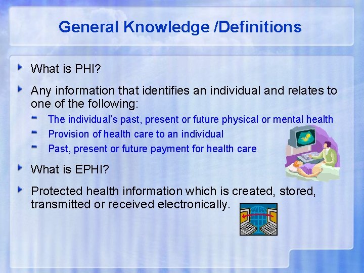 General Knowledge /Definitions What is PHI? Any information that identifies an individual and relates