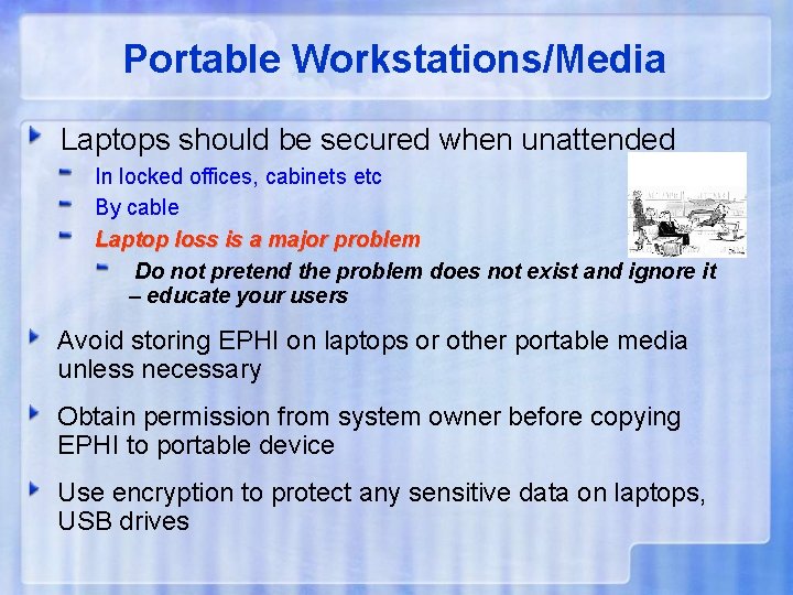 Portable Workstations/Media Laptops should be secured when unattended In locked offices, cabinets etc By