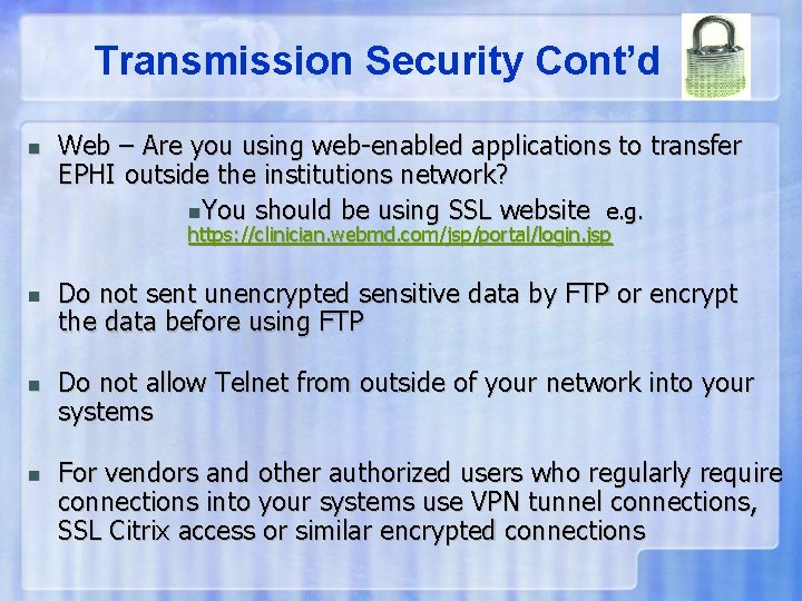 Transmission Security Cont’d n Web – Are you using web-enabled applications to transfer EPHI