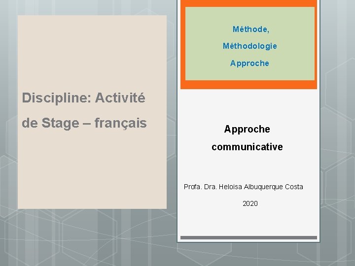  Méthode, Méthodologie Approche Discipline: Activité de Stage – français Approche communicative Profa. Dra.