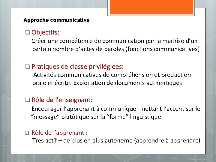 Approche communicative q Objectifs: Créer une compétence de communication par la maitrîse d’un certain