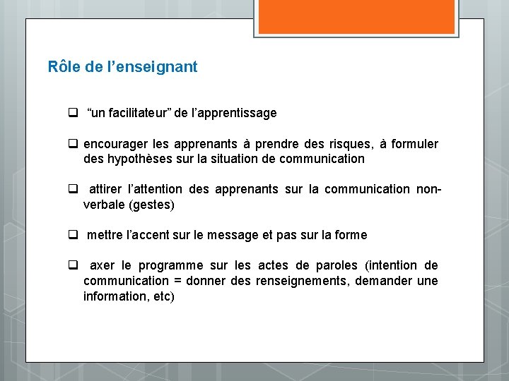 Rôle de l’enseignant q “un facilitateur” de l’apprentissage q encourager les apprenants à prendre