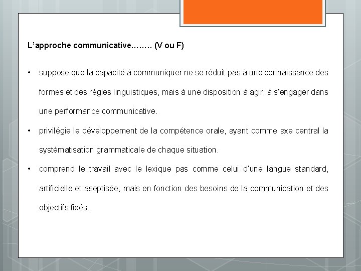 L’approche communicative……. . (V ou F) • suppose que la capacité à communiquer ne