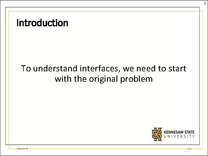 2 Introduction To understand interfaces, we need to start with the original problem 4/26/2018