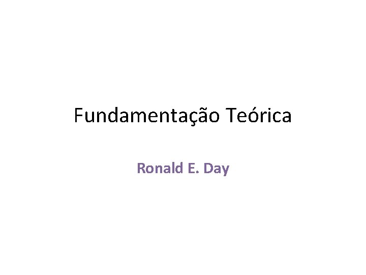 Fundamentação Teórica Ronald E. Day 