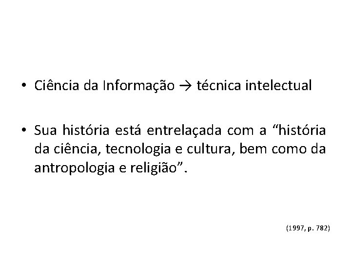  • Ciência da Informação → técnica intelectual • Sua história está entrelaçada com
