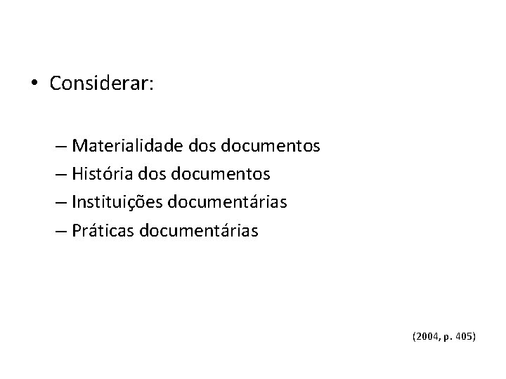  • Considerar: – Materialidade dos documentos – História dos documentos – Instituições documentárias