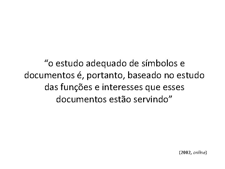 “o estudo adequado de símbolos e documentos é, portanto, baseado no estudo das funções