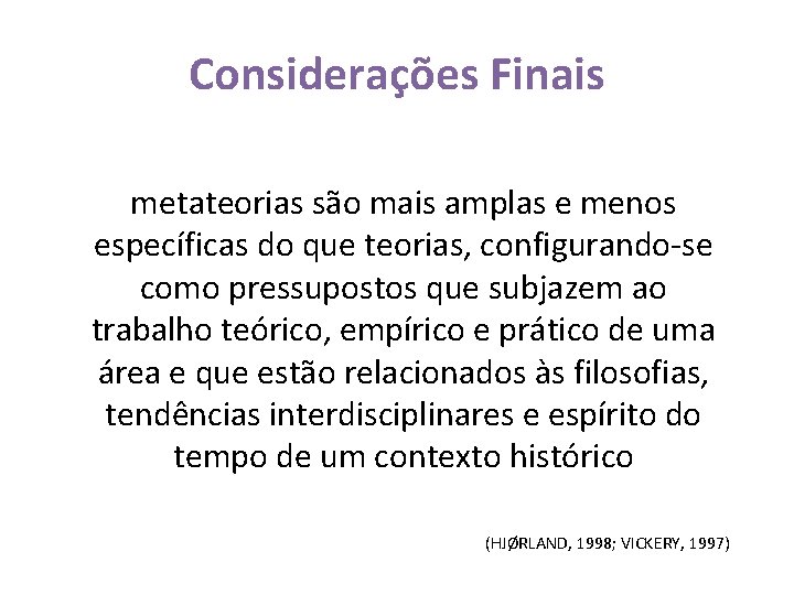 Considerações Finais metateorias são mais amplas e menos específicas do que teorias, configurando-se como