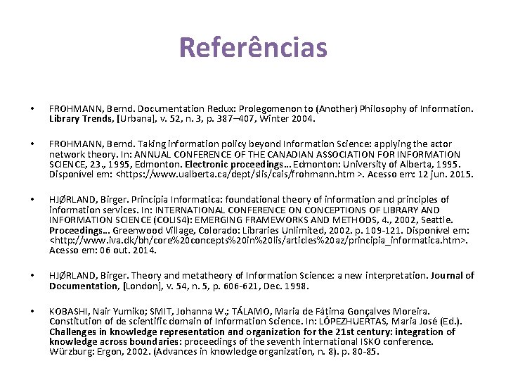 Referências • FROHMANN, Bernd. Documentation Redux: Prolegomenon to (Another) Philosophy of Information. Library Trends,