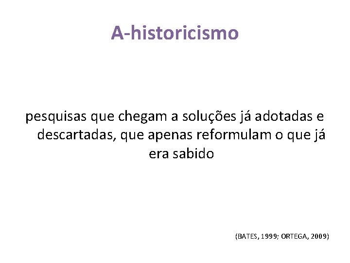 A-historicismo pesquisas que chegam a soluções já adotadas e descartadas, que apenas reformulam o