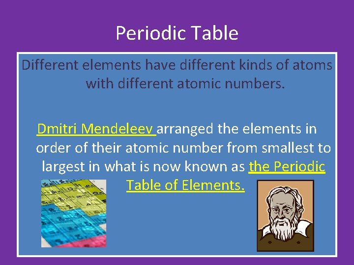 Periodic Table Different elements have different kinds of atoms with different atomic numbers. Dmitri Periodic Table Different elements have different kinds of atoms with different atomic numbers. Dmitri