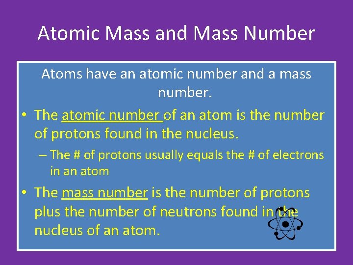 Atomic Mass and Mass Number Atoms have an atomic number and a mass number. Atomic Mass and Mass Number Atoms have an atomic number and a mass number.