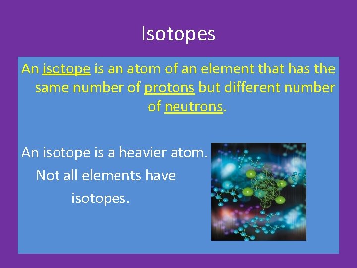 Isotopes An isotope is an atom of an element that has the same number Isotopes An isotope is an atom of an element that has the same number