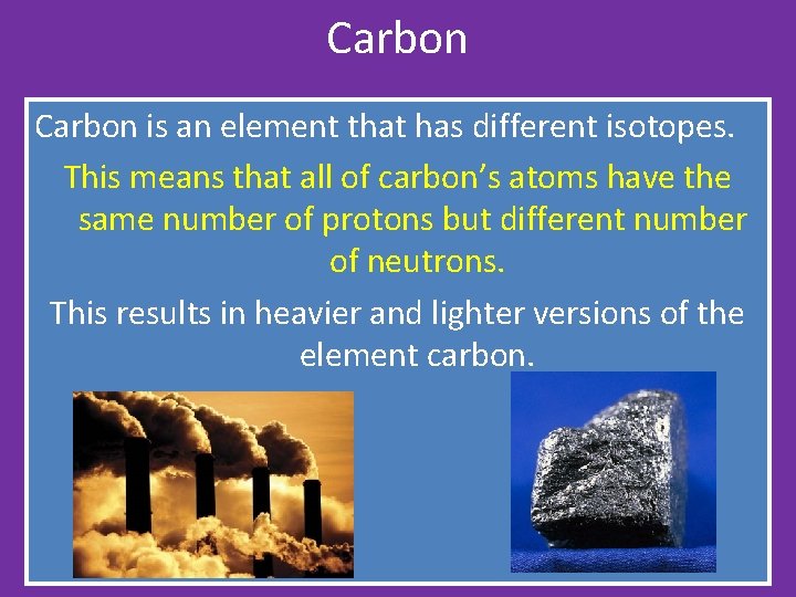 Carbon is an element that has different isotopes. This means that all of carbon’s Carbon is an element that has different isotopes. This means that all of carbon’s