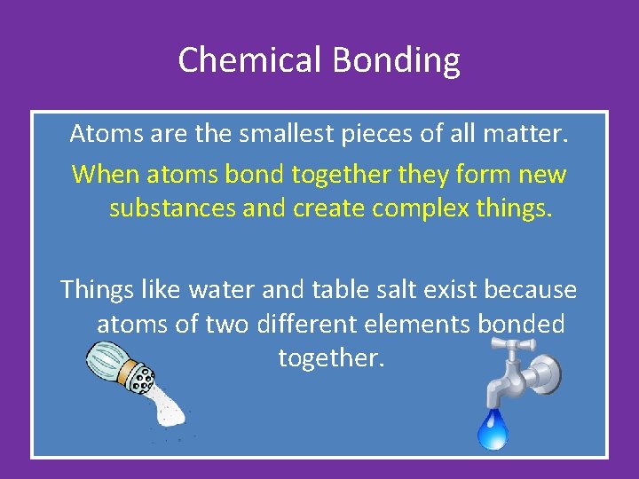 Chemical Bonding Atoms are the smallest pieces of all matter. When atoms bond together Chemical Bonding Atoms are the smallest pieces of all matter. When atoms bond together