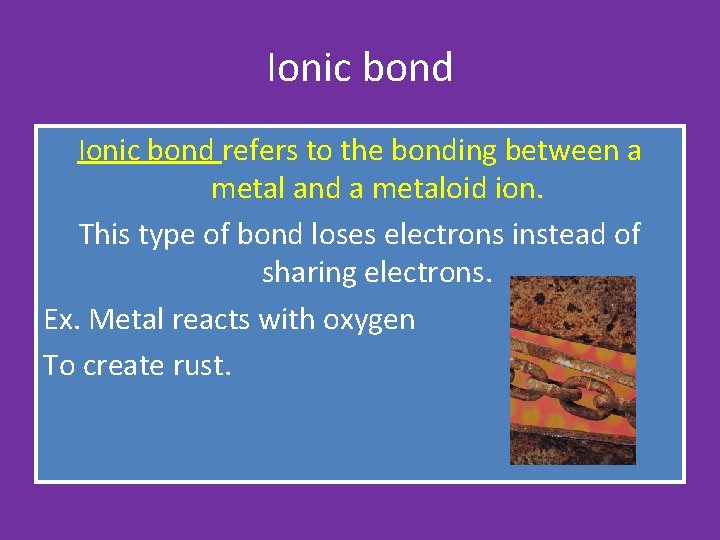 Ionic bond refers to the bonding between a metal and a metaloid ion. This Ionic bond refers to the bonding between a metal and a metaloid ion. This