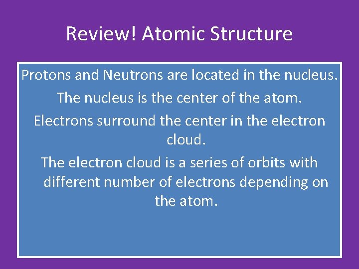 Review! Atomic Structure Protons and Neutrons are located in the nucleus. The nucleus is Review! Atomic Structure Protons and Neutrons are located in the nucleus. The nucleus is
