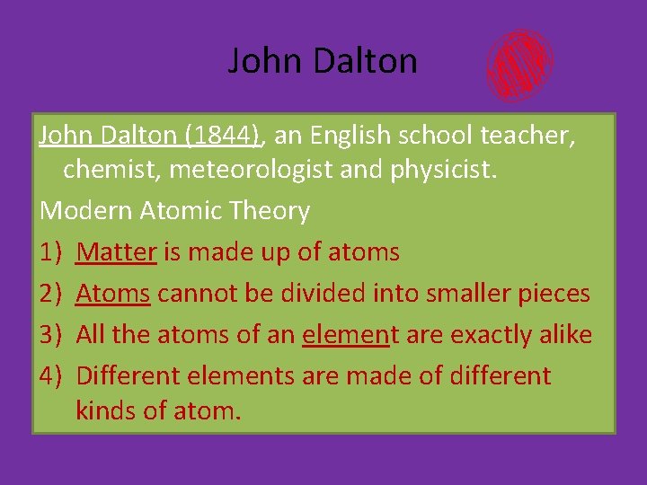 John Dalton (1844), an English school teacher, chemist, meteorologist and physicist. Modern Atomic Theory John Dalton (1844), an English school teacher, chemist, meteorologist and physicist. Modern Atomic Theory